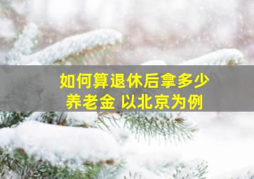 如何算退休后拿多少养老金 以北京为例